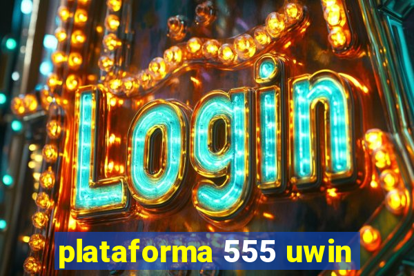 plataforma 555 uwin